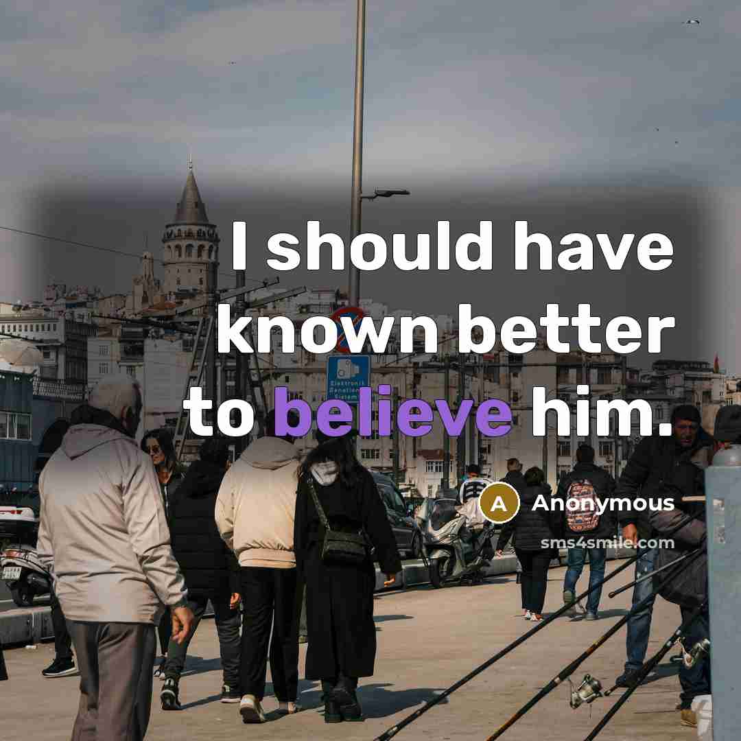 “I should have known better to believe him.…” quote by Anonymous