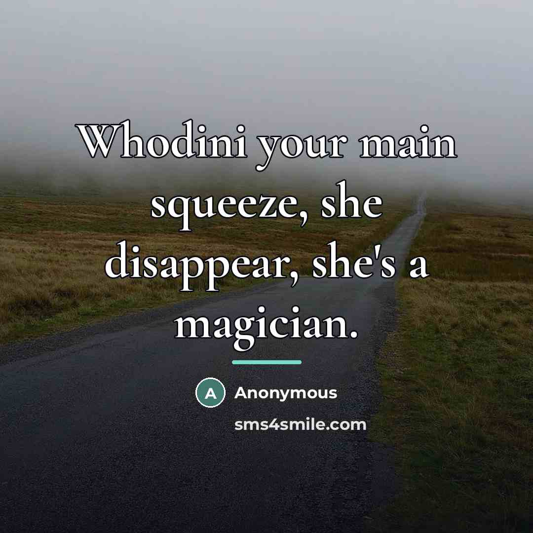 “Whodini your main squeeze, she disappear, she's a magician.…” quote by Anonymous