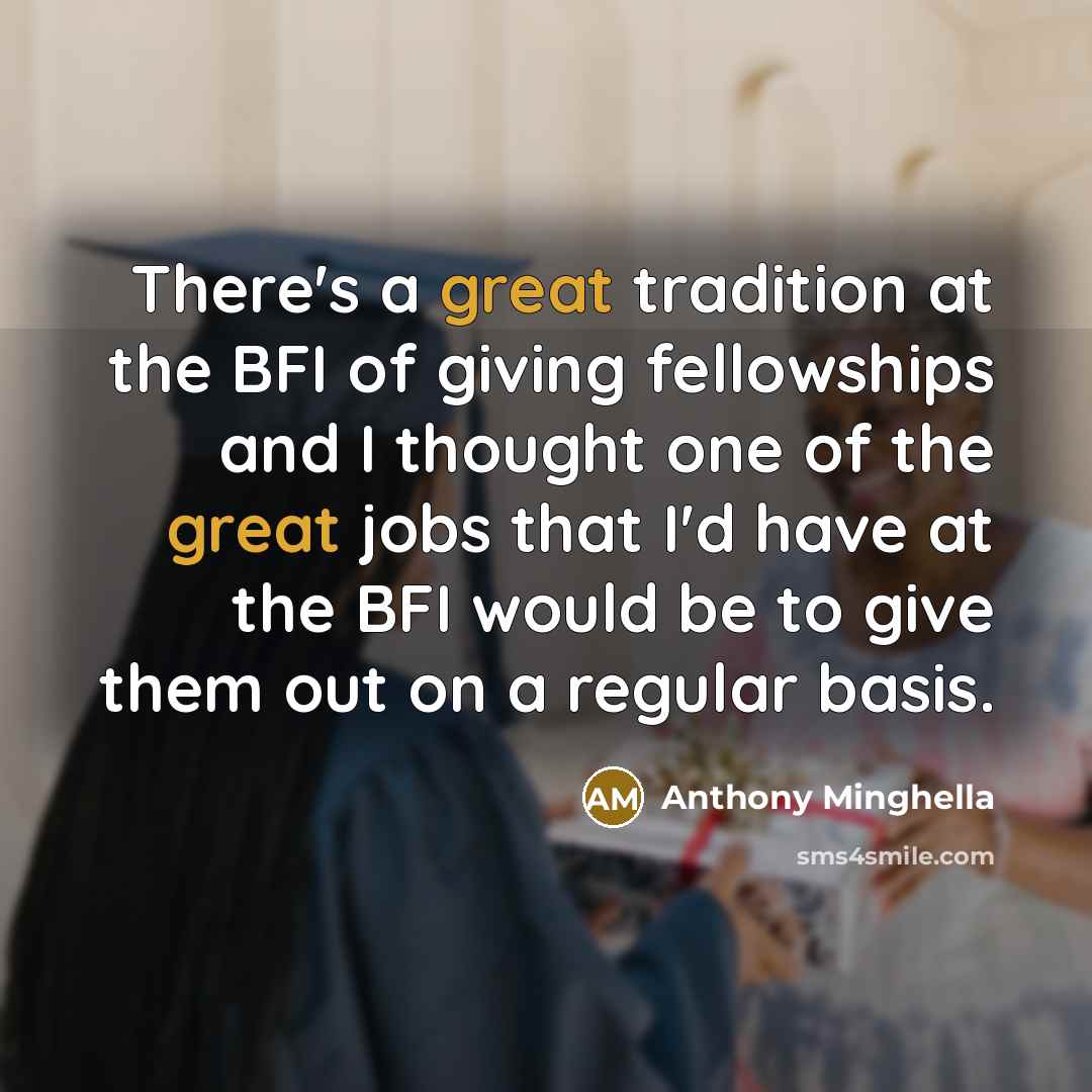 “There's a great tradition at the BFI of giving fellowships…” quote by Anthony Minghella