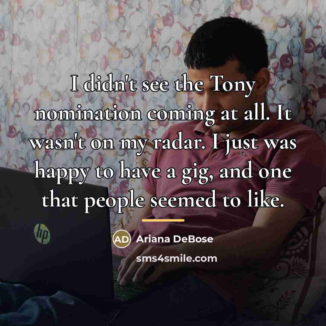 “I didn't see the Tony nomination coming at all. It…” quote by Ariana DeBose
