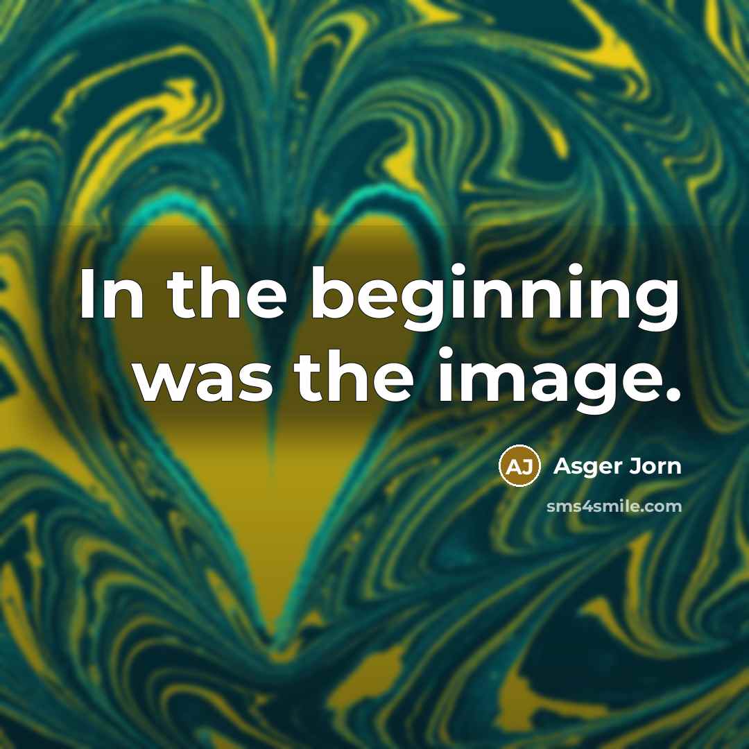 “In the beginning was the image.…” quote by Asger Jorn