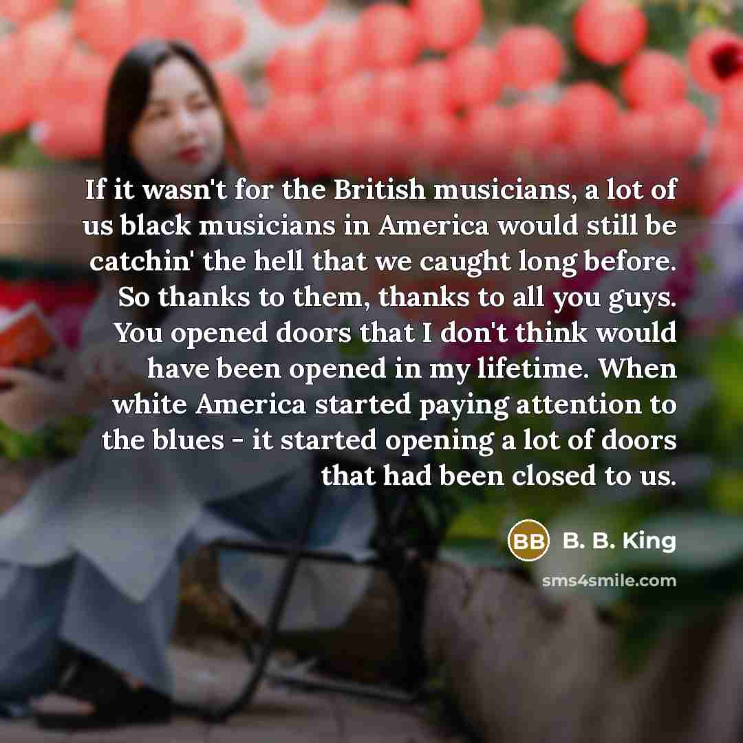 “If it wasn't for the British musicians, a lot of…” quote by B. B. King
