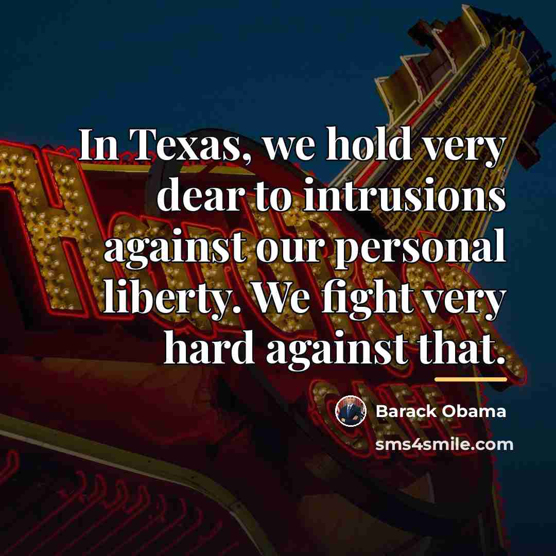 “In Texas, we hold very dear to intrusions against our…” quote by Barack Obama