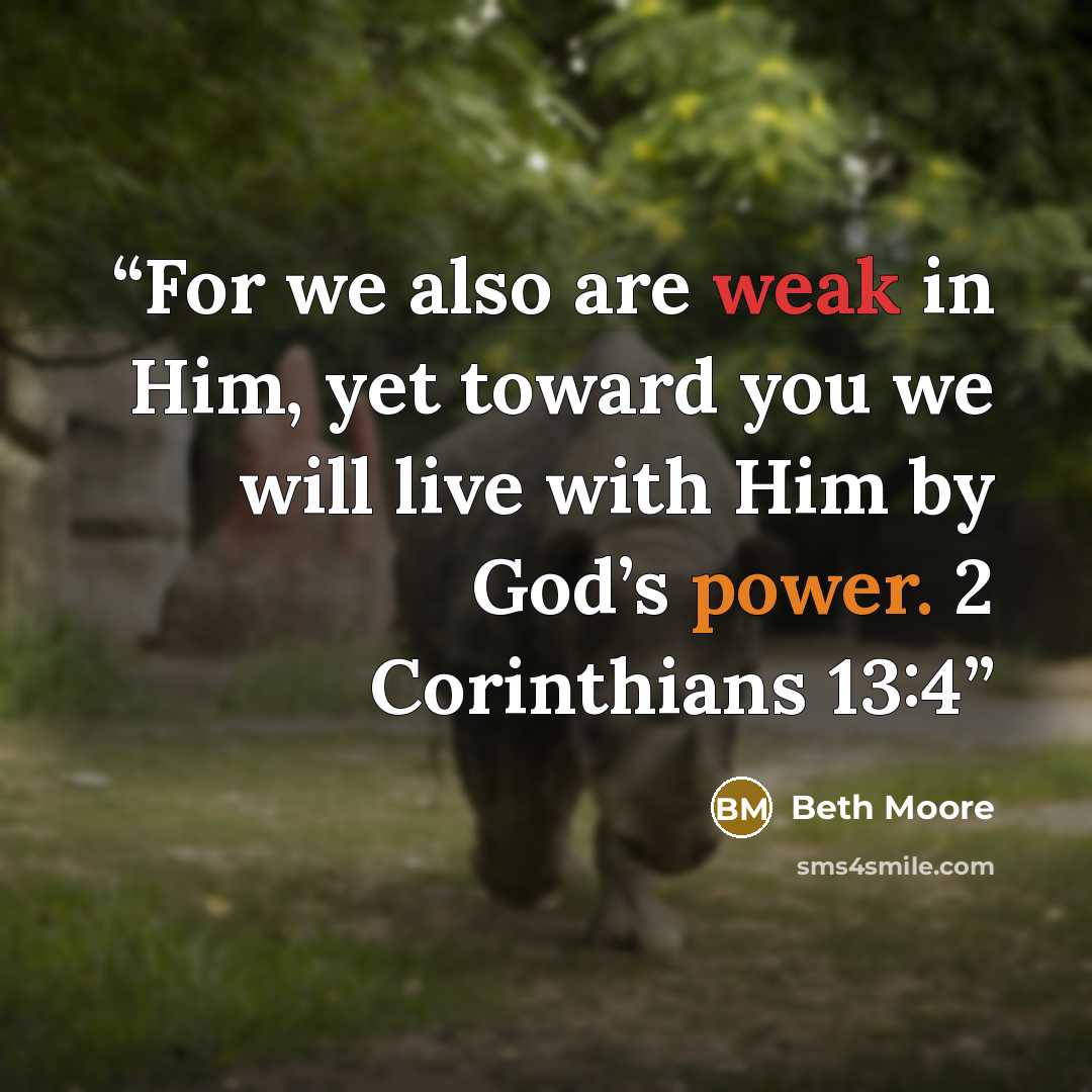 “For we also are weak in Him, yet toward you we will live with Him by God’s power. 2 Corinthians 13:4” quote by Beth Moore