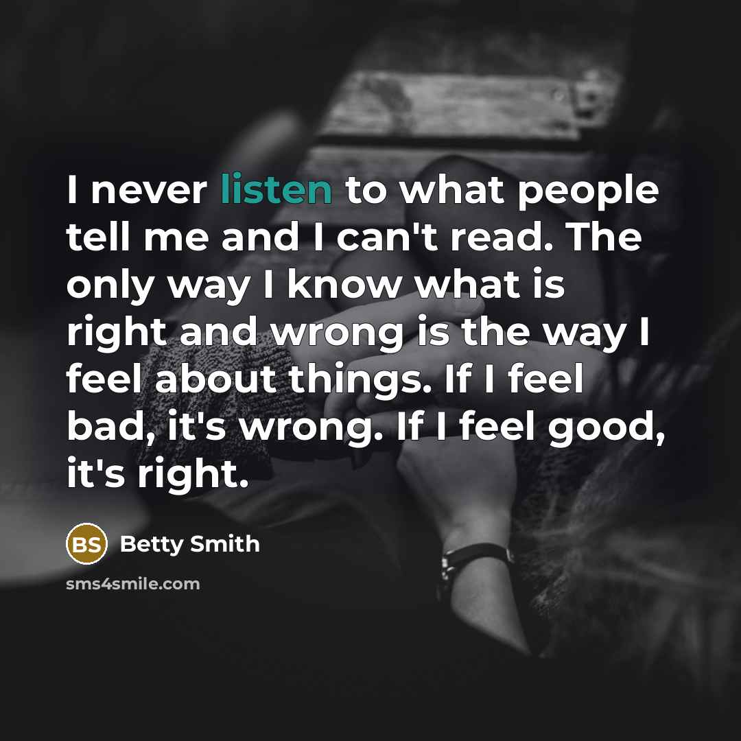 “I never listen to what people tell me and I…” quote by Betty Smith