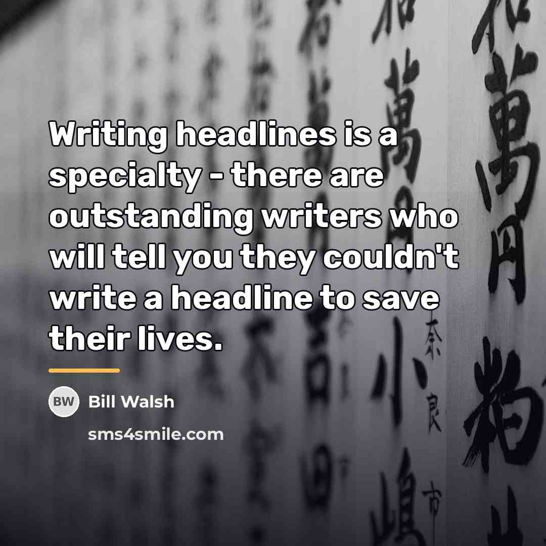 “Writing headlines is a specialty - there are outstanding writers…” quote by Bill Walsh