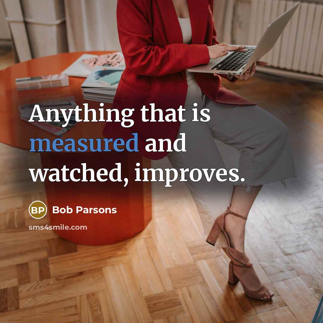 “Anything that is measured and watched, improves.…” quote by Bob Parsons