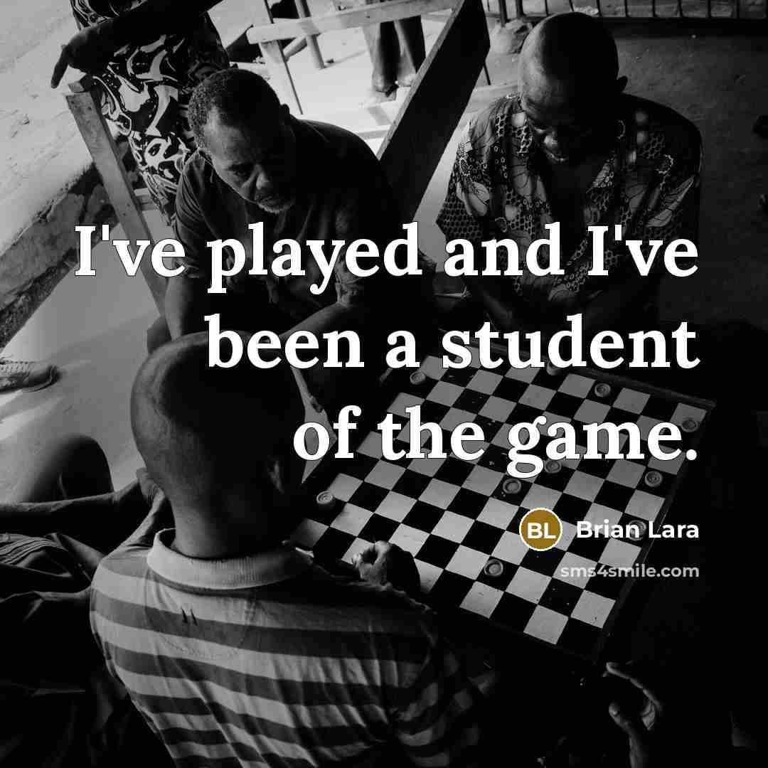 “I've played and I've been a student of the game.…” quote by Brian Lara