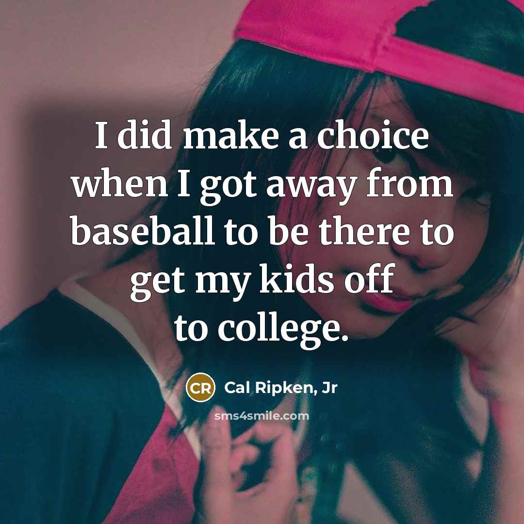 “I did make a choice when I got away from…” quote by Cal Ripken, Jr