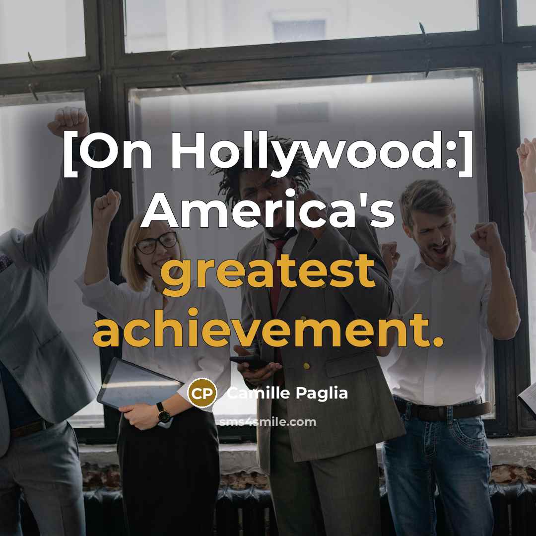 “[On Hollywood:] America's greatest achievement.…” quote by Camille Paglia