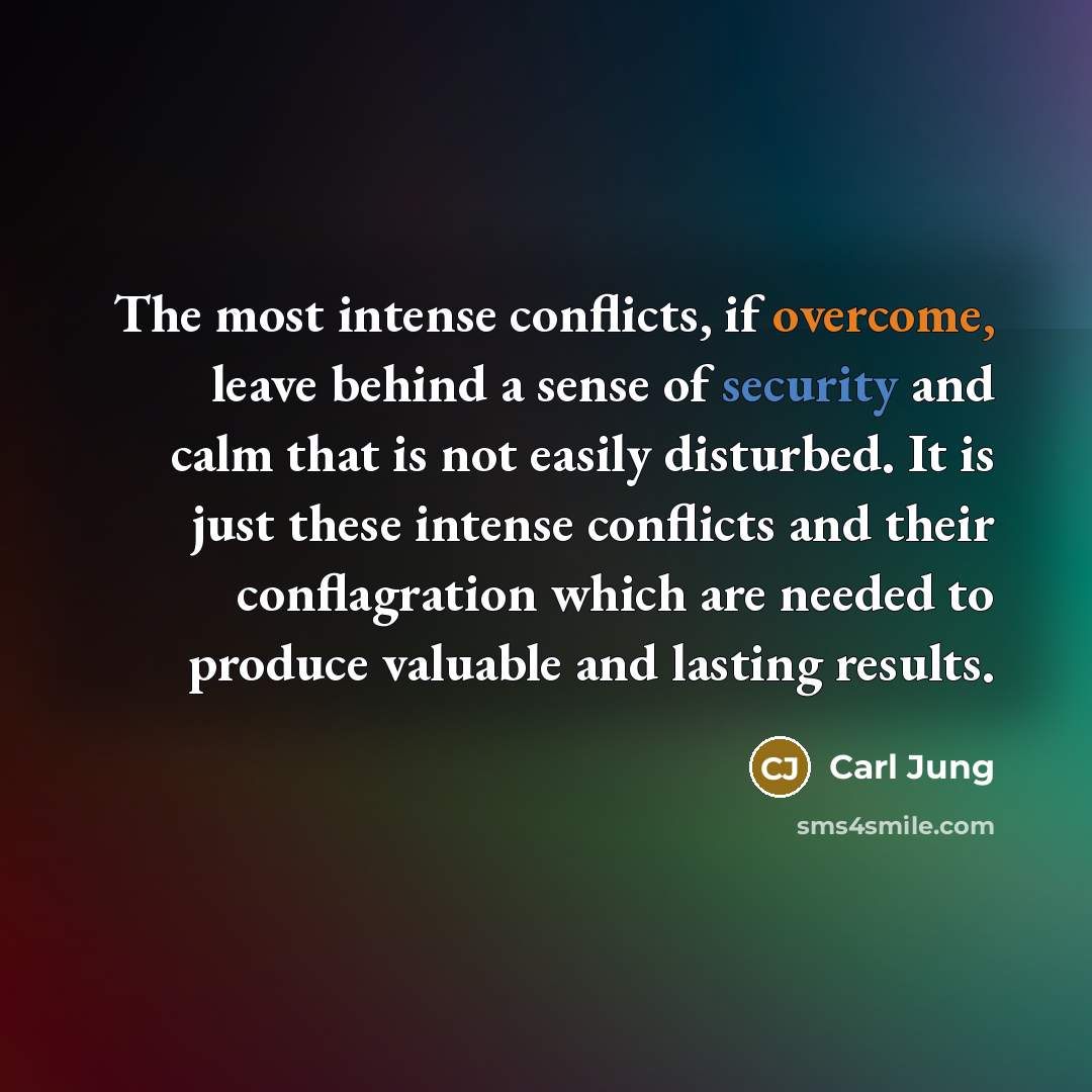 “The most intense conflicts, if overcome, leave behind a sense…” quote by Carl Jung