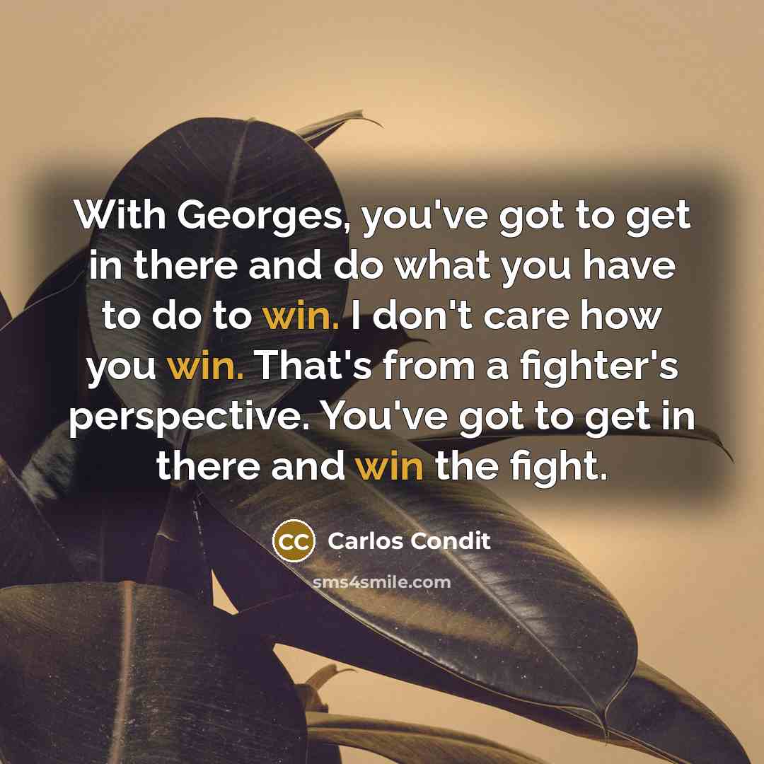 “With Georges, you've got to get in there and do…” quote by Carlos Condit