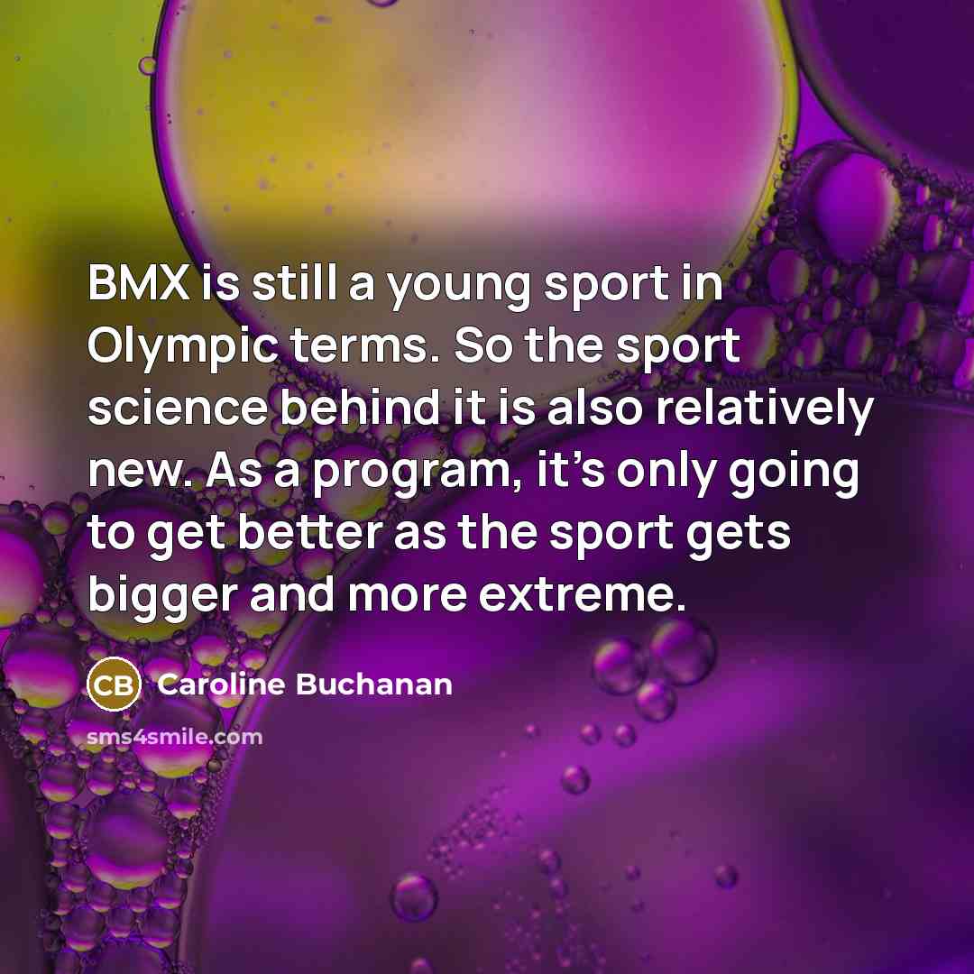 “BMX is still a young sport in Olympic terms. So…” quote by Caroline Buchanan