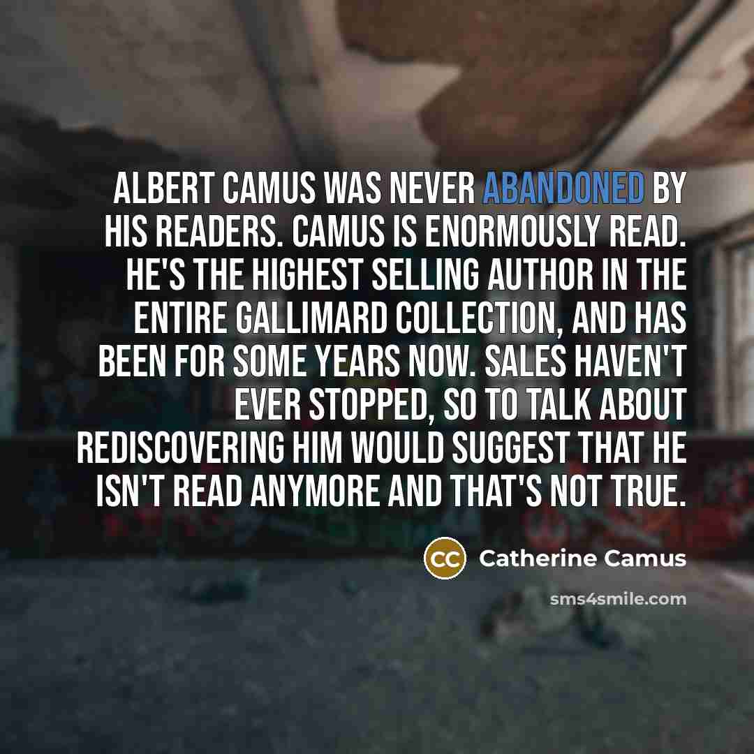 “Albert Camus was never abandoned by his readers. Camus is…” quote by Catherine Camus