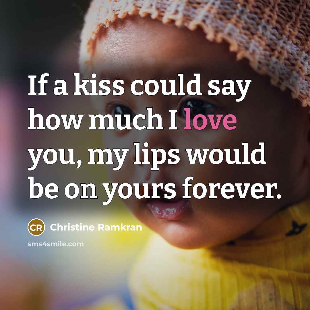 “If a kiss could say how much I love you,…” quote by Christine Ramkran