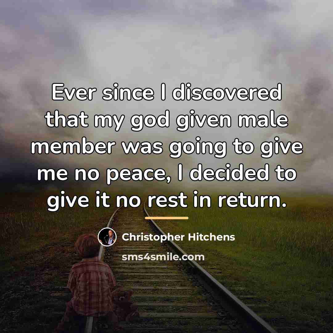 “Ever since I discovered that my god given male member…” quote by Christopher Hitchens