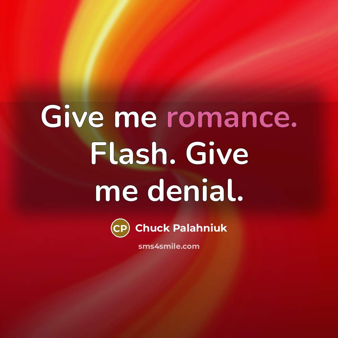 “Give me romance. Flash. Give me denial.…” quote by Chuck Palahniuk