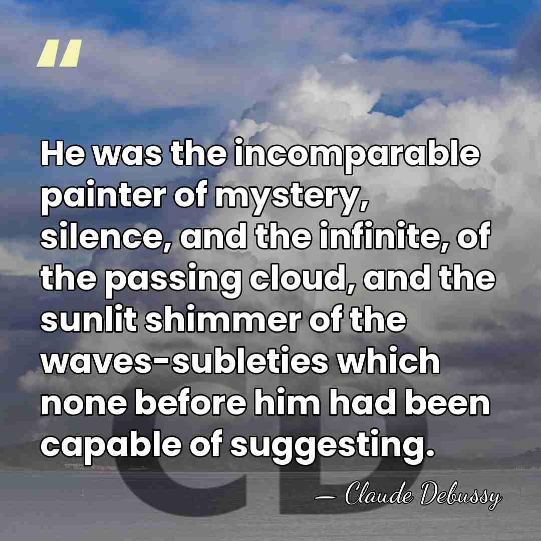 He was the incomparable painter of mystery, silence, and the infinite, of&hellip; - Claude Debussy