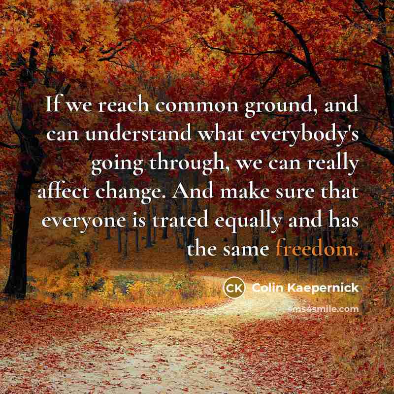 “If we reach common ground, and can understand what everybody's…” quote by Colin Kaepernick
