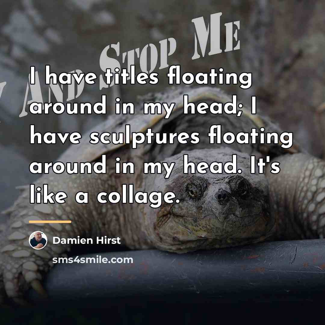 “I have titles floating around in my head; I have…” quote by Damien Hirst