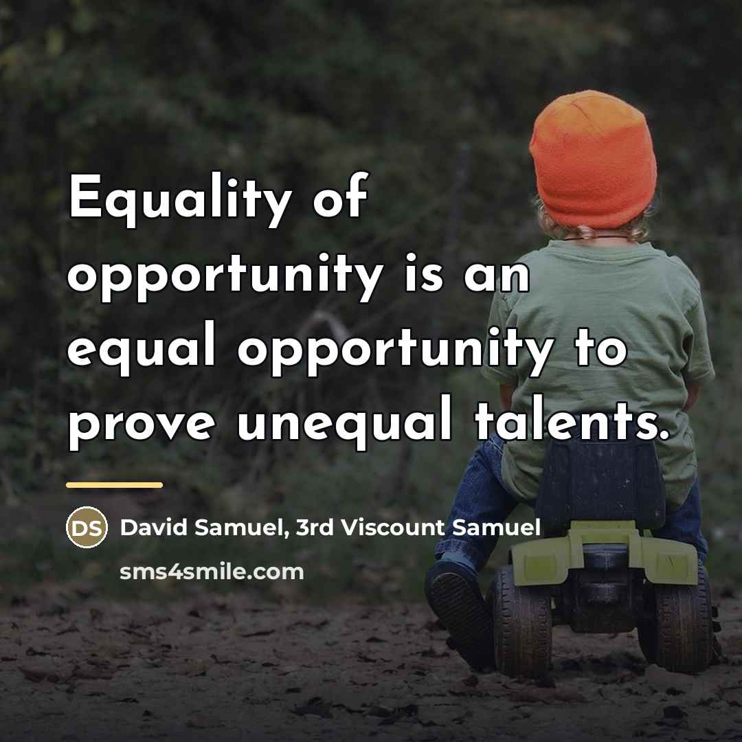 “Equality of opportunity is an equal opportunity to prove unequal…” quote by David Samuel, 3rd Viscount Samuel
