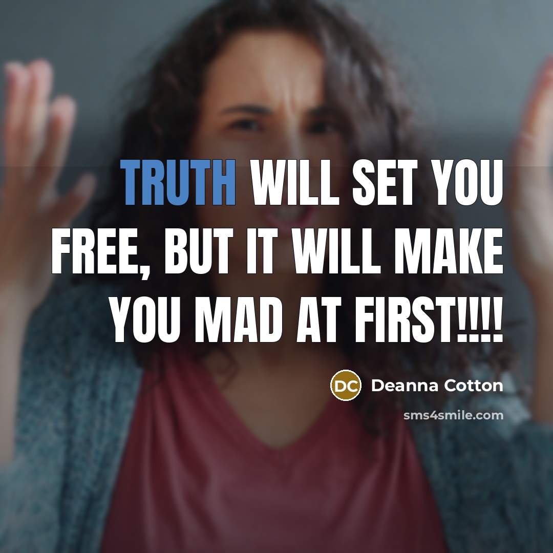 “Truth will set you free, but it will make you…” quote by Deanna Cotton