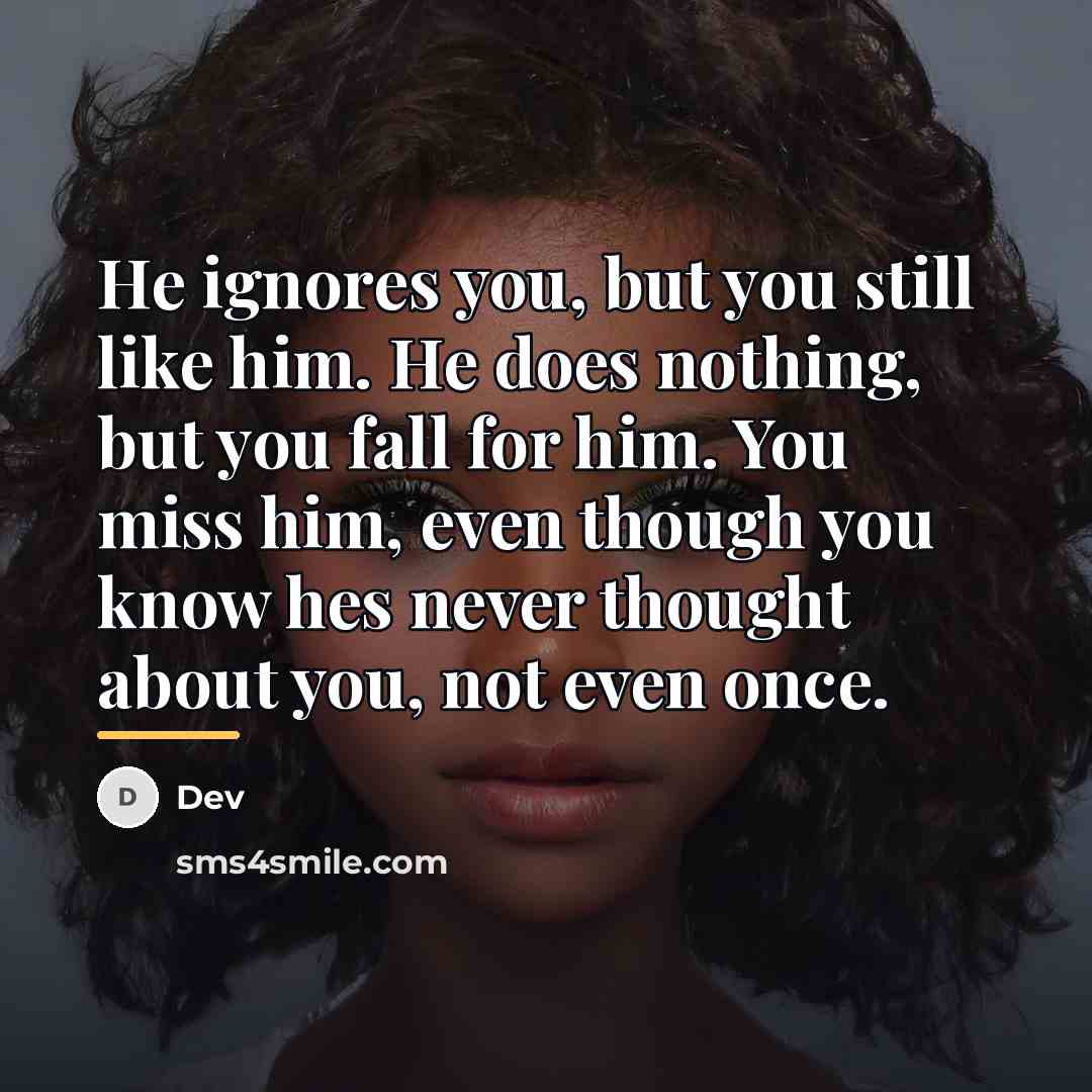 “He ignores you, but you still like him. He does…” quote by Dev