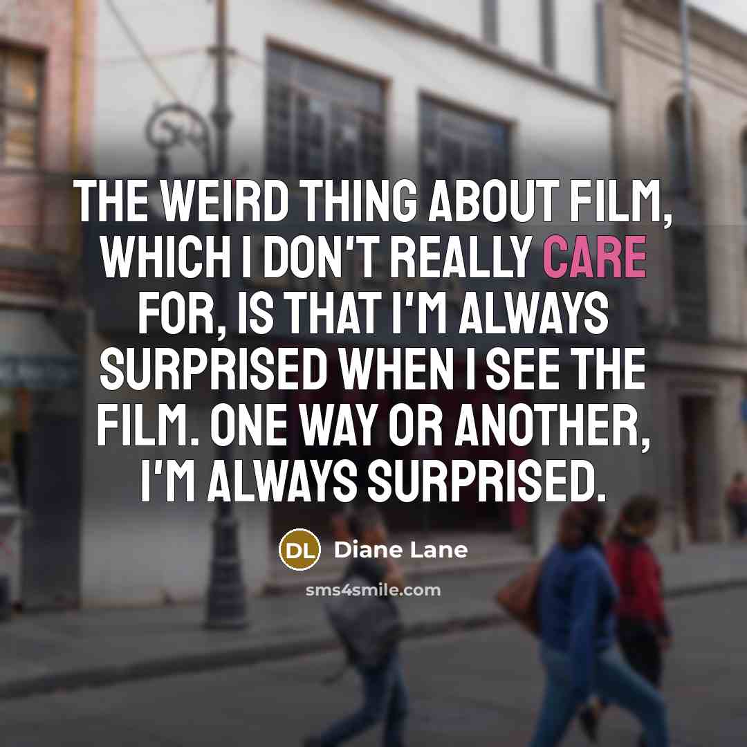 “The weird thing about film, which I don't really care…” quote by Diane Lane