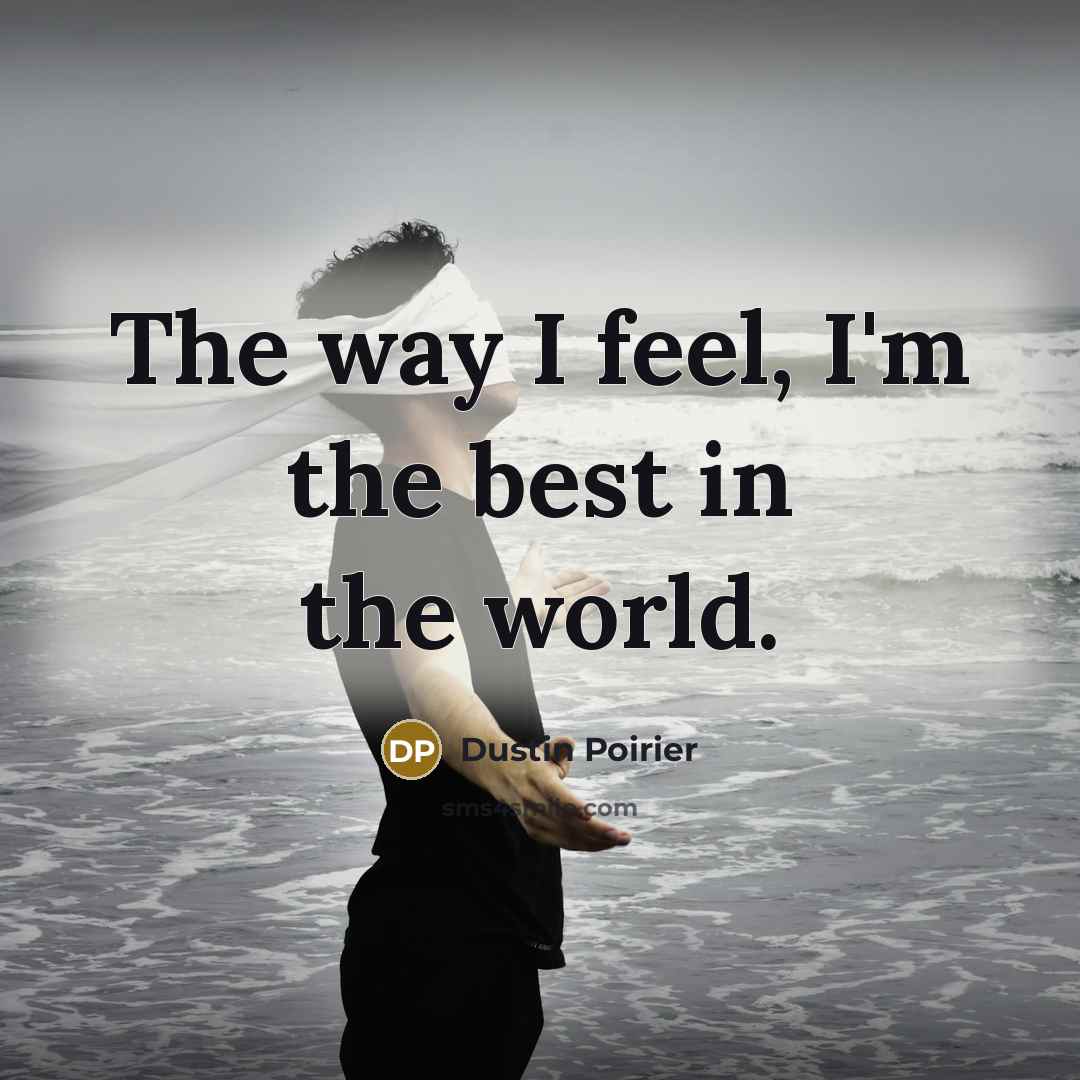“The way I feel, I'm the best in the world.…” quote by Dustin Poirier