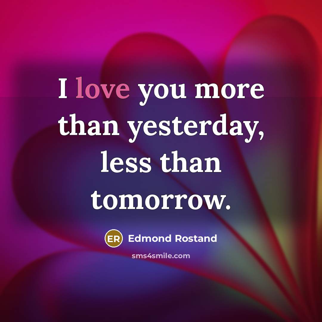 “I love you more than yesterday, less than tomorrow.…” quote by Edmond Rostand