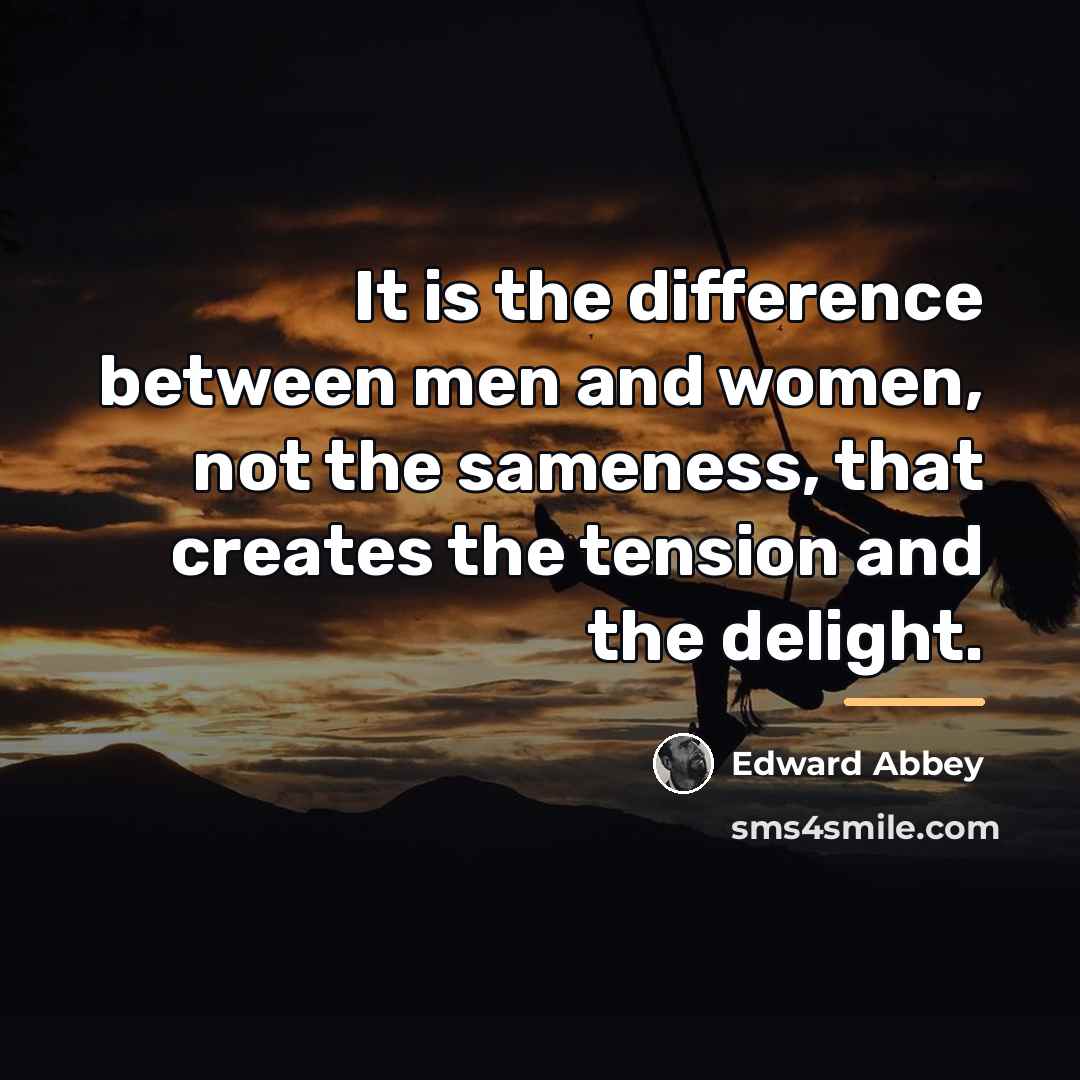 “It is the difference between men and women, not the…” quote by Edward Abbey