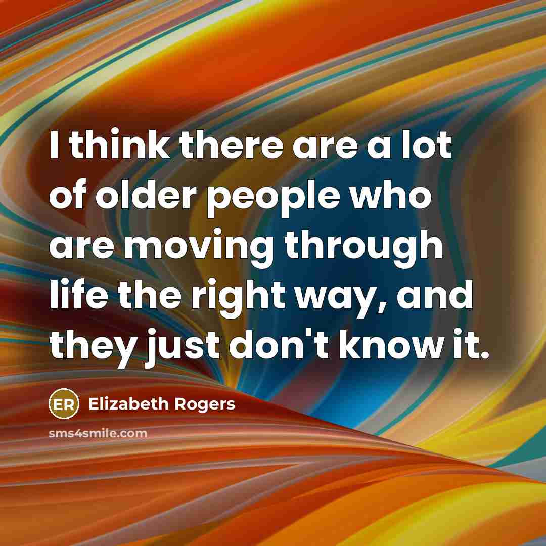 “I think there are a lot of older people who…” quote by Elizabeth Rogers