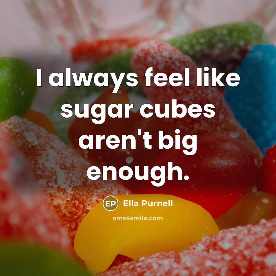 “I always feel like sugar cubes aren't big enough.…” quote by Ella Purnell