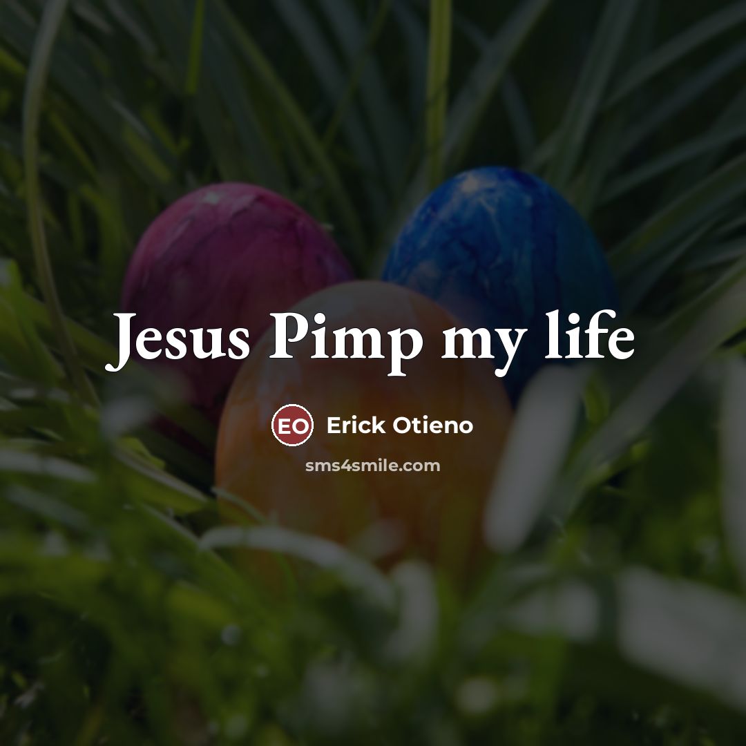 “Jesus Pimp my life…” quote by Erick Otieno