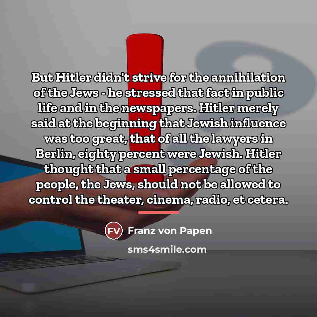 “But Hitler didn't strive for the annihilation of the Jews…” quote by Franz von Papen