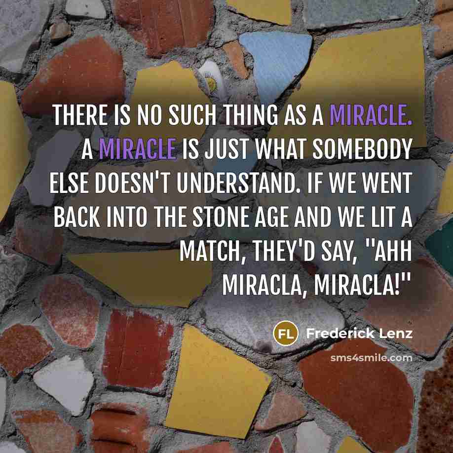 “There is no such thing as a miracle. A miracle…” quote by Frederick Lenz