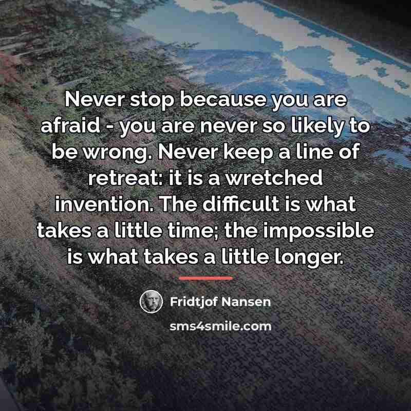 “Never stop because you are afraid - you are never…” quote by Fridtjof Nansen