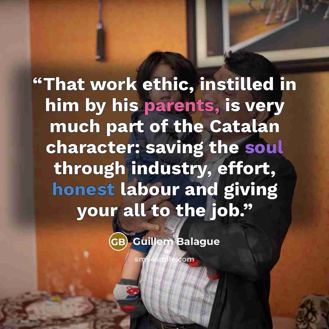 “That work ethic, instilled in him by his parents, is very much part of the Catalan character: saving the soul through industry, effort, honest labour and giving your all to the job.” quote by Guillem Balague