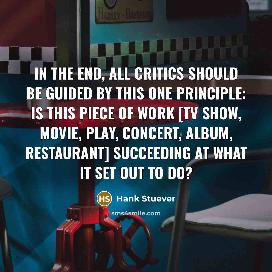 “In the end, all critics should be guided by this…” quote by Hank Stuever