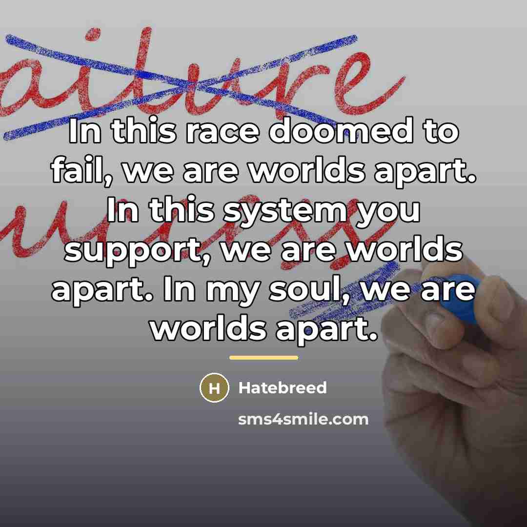 “In this race doomed to fail, we are worlds apart.…” quote by Hatebreed