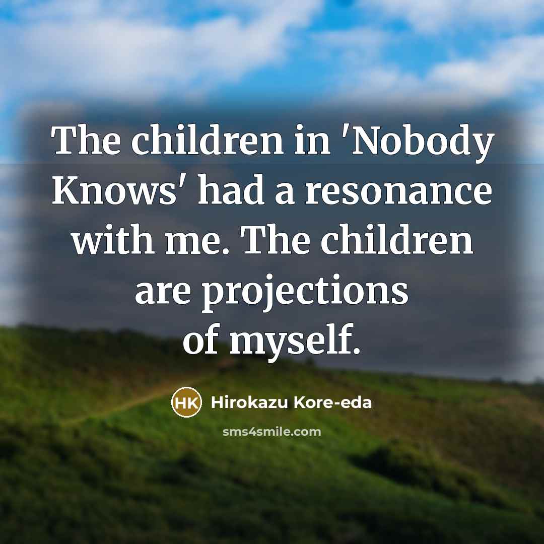 “The children in 'Nobody Knows' had a resonance with me.…” quote by Hirokazu Kore-eda