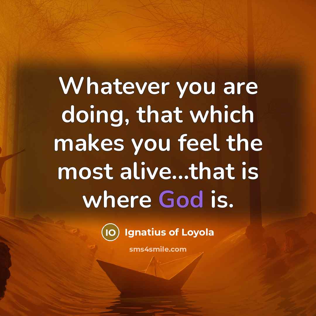 “Whatever you are doing, that which makes you feel the…” quote by Ignatius of Loyola