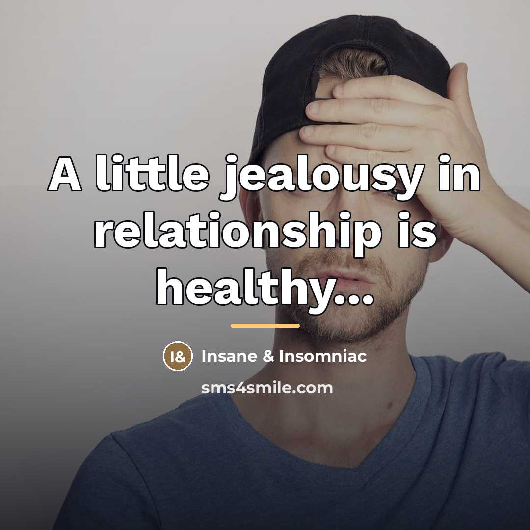 “A little jealousy in relationship is healthy...…” quote by Insane & Insomniac