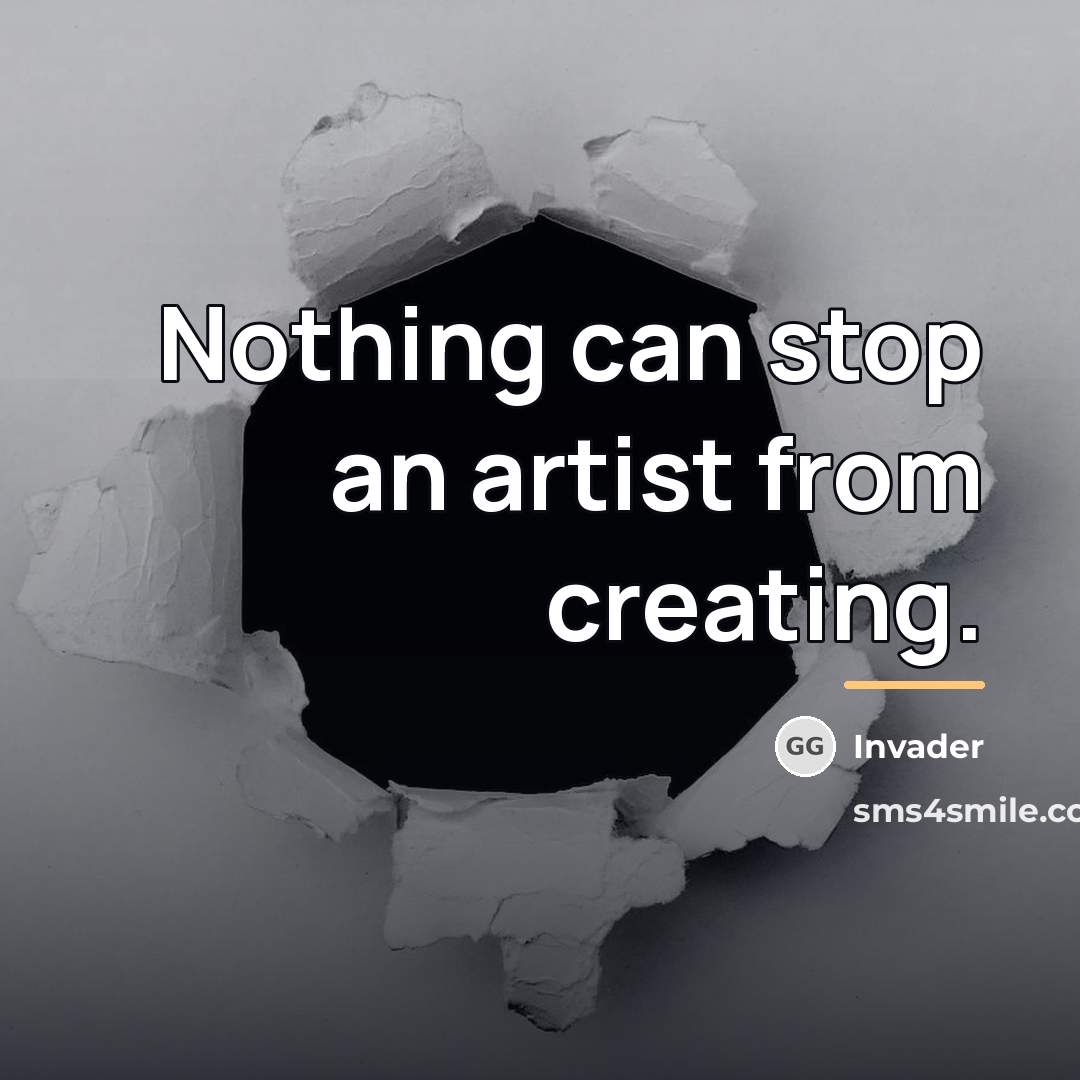 “Nothing can stop an artist from creating.…” quote by Invader