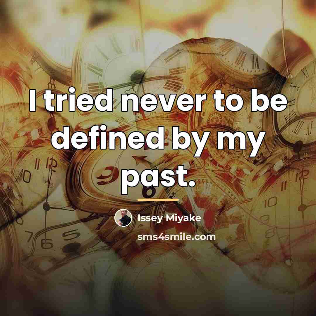 “I tried never to be defined by my past.…” quote by Issey Miyake