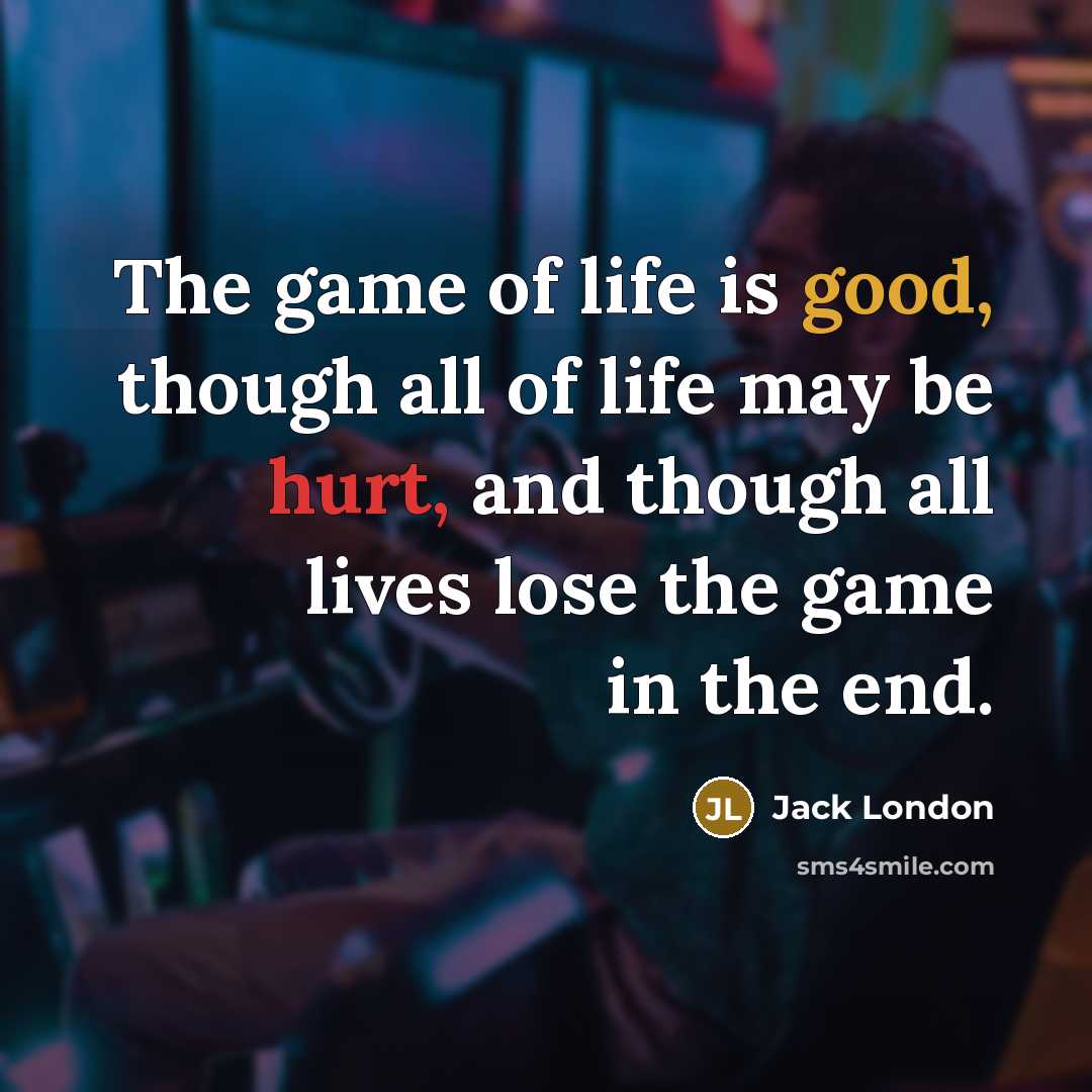 “The game of life is good, though all of life…” quote by Jack London