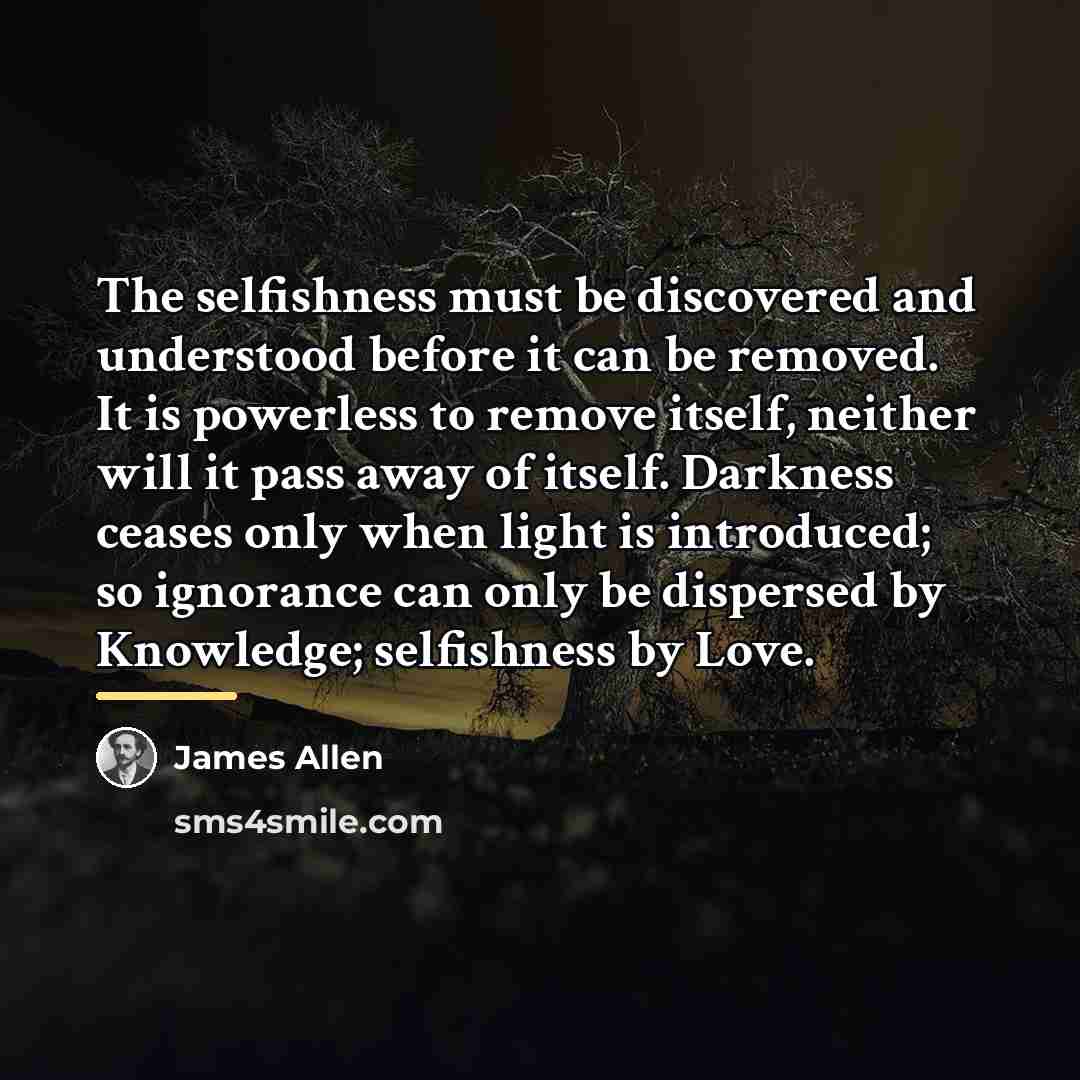 “The selfishness must be discovered and understood before it can…” quote by James Allen