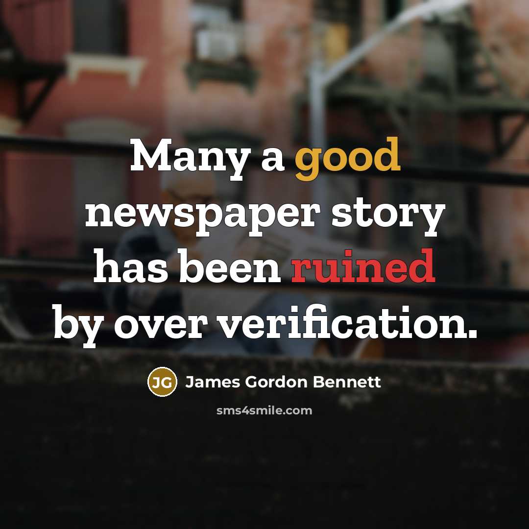 “Many a good newspaper story has been ruined by over…” quote by James Gordon Bennett