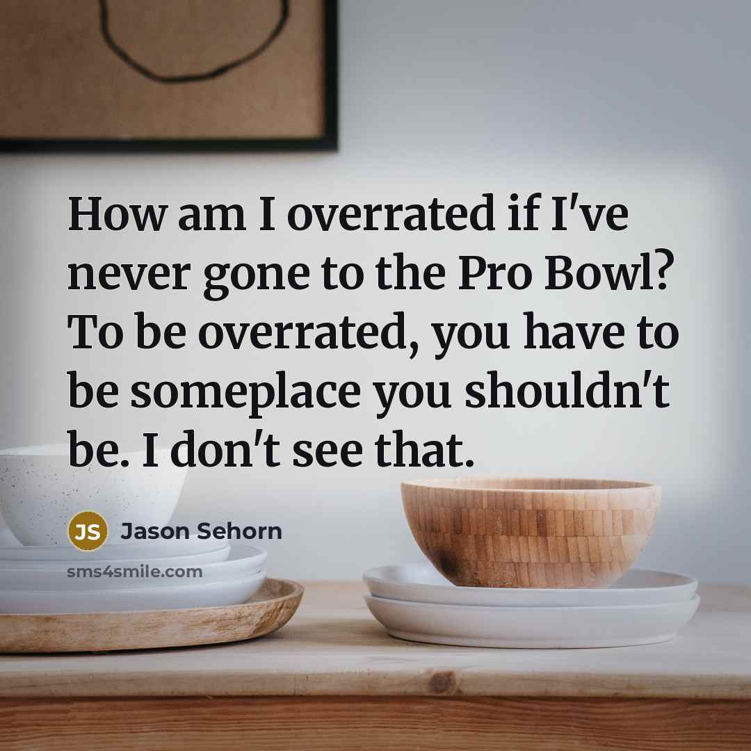 “How am I overrated if I've never gone to the…” quote by Jason Sehorn