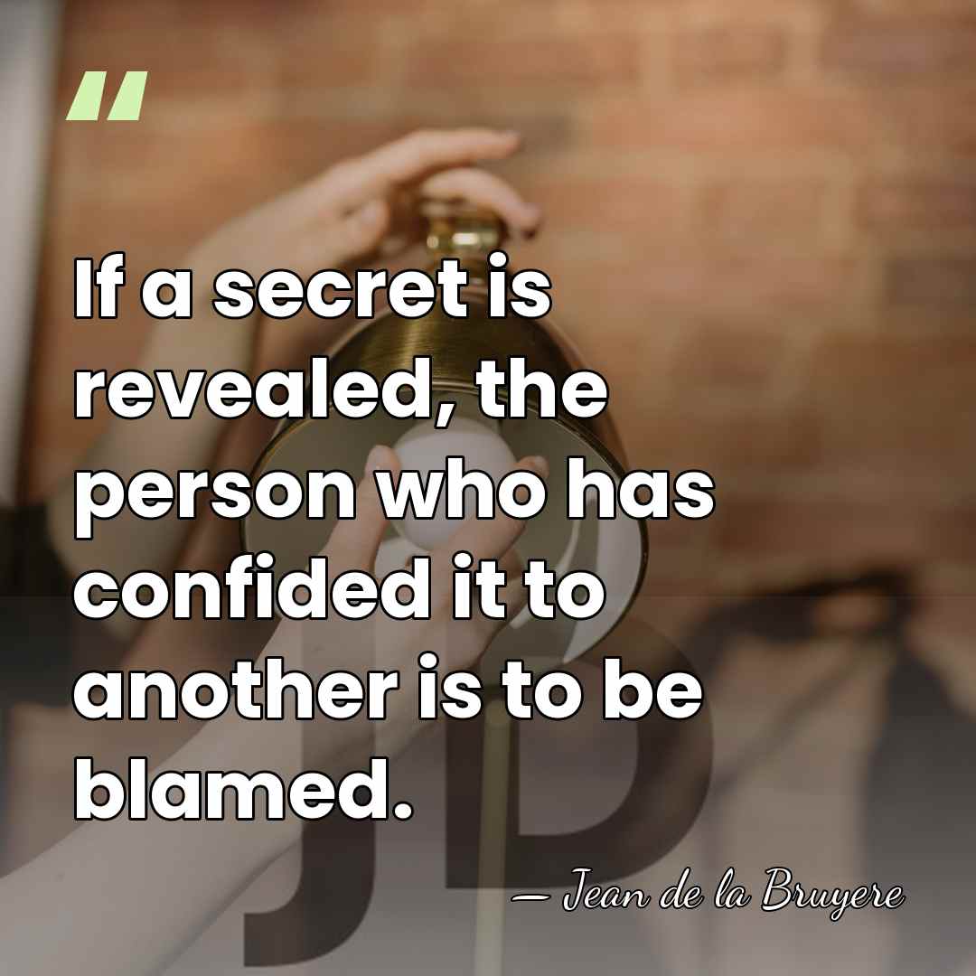 If a secret is revealed, the person who has confided it to&hellip; - Jean de la Bruyere